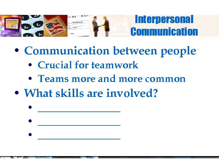 Interpersonal Communication • Communication between people • Crucial for teamwork • Teams more and