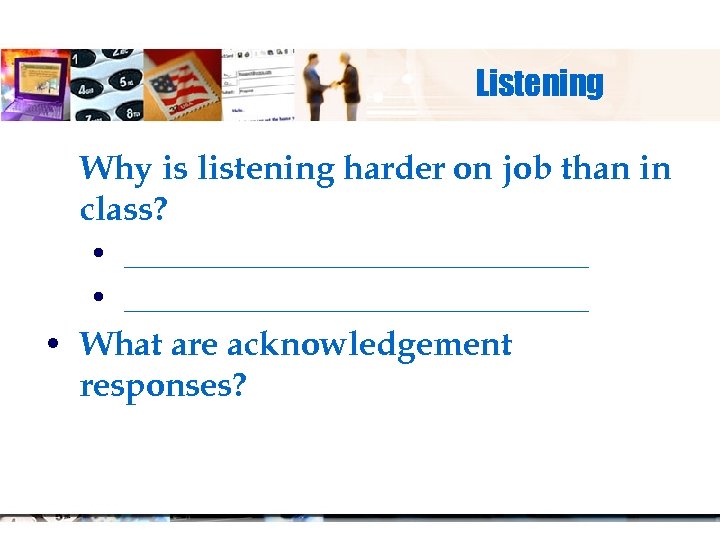 Listening Why is listening harder on job than in class? • _______________________________ • What