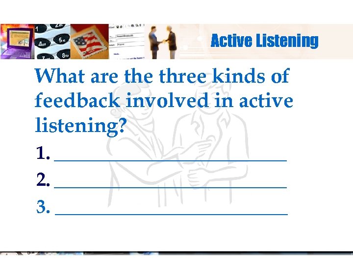 Active Listening What are three kinds of feedback involved in active listening? 1. _____________