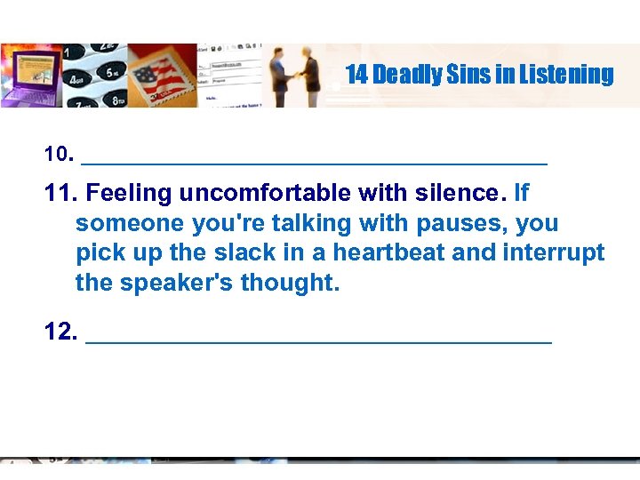 14 Deadly Sins in Listening 10. _____________ 11. Feeling uncomfortable with silence. If someone