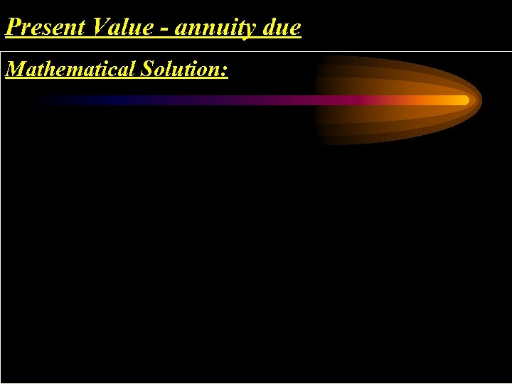 Present Value - annuity due Mathematical Solution: 