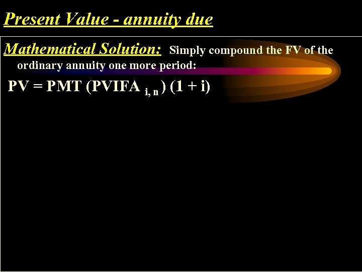 Present Value - annuity due Mathematical Solution: Simply compound the FV of the ordinary