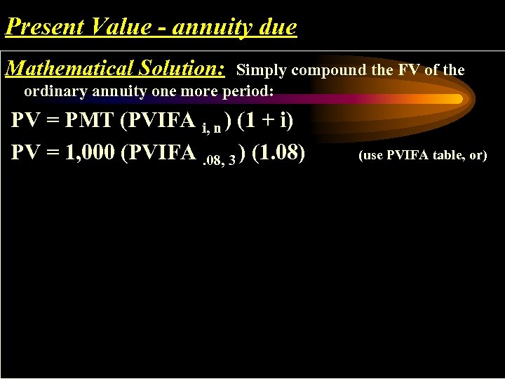 Present Value - annuity due Mathematical Solution: Simply compound the FV of the ordinary
