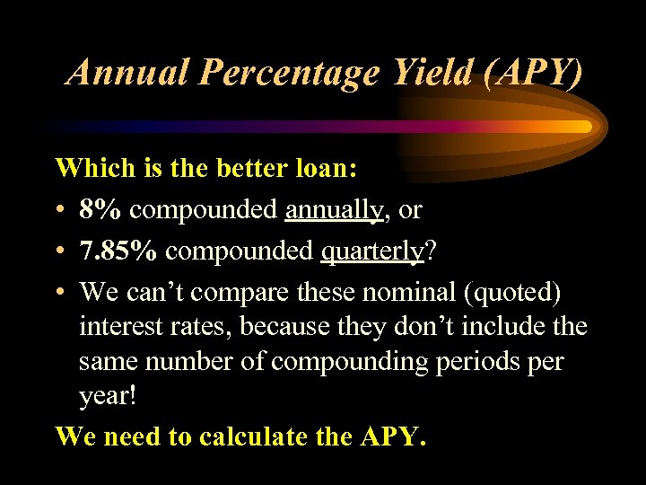 Annual Percentage Yield (APY) Which is the better loan: • 8% compounded annually, or
