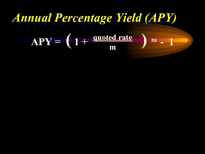 Annual Percentage Yield (APY) APY = (1+ quoted rate m ) m - 1