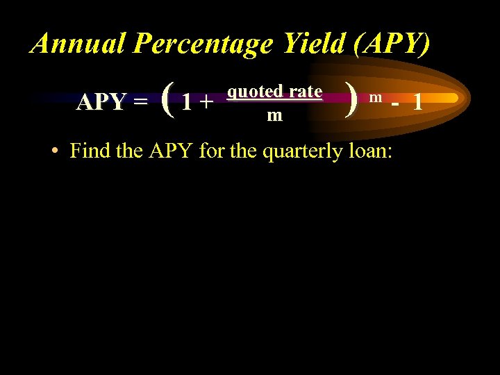 Annual Percentage Yield (APY) APY = (1+ quoted rate m ) m - 1