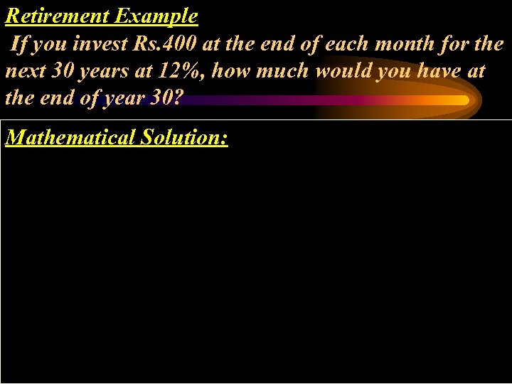 Retirement Example If you invest Rs. 400 at the end of each month for
