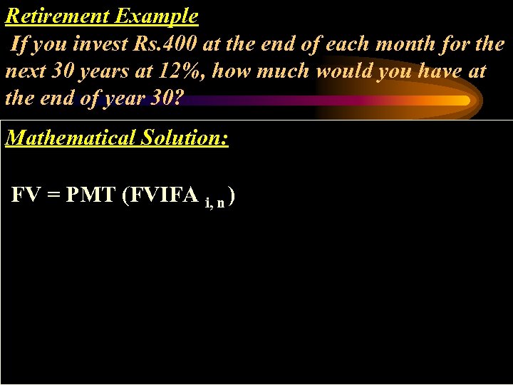 Retirement Example If you invest Rs. 400 at the end of each month for