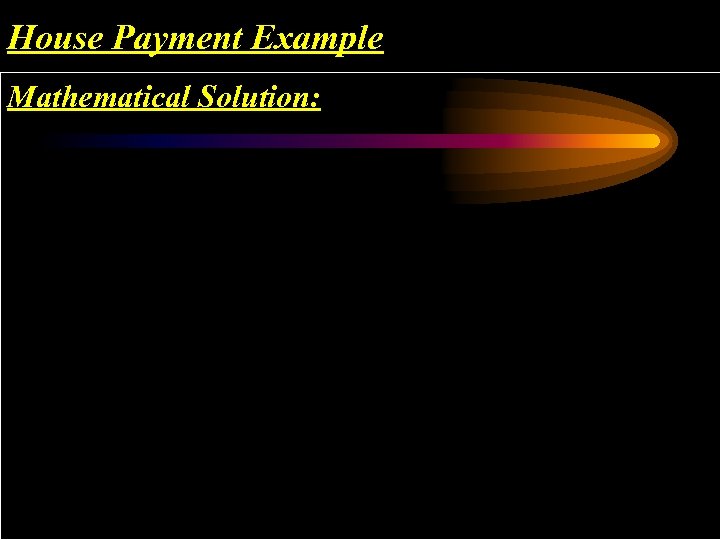 House Payment Example Mathematical Solution: 