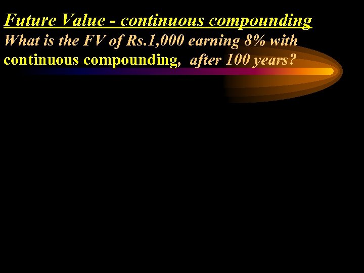 Future Value - continuous compounding What is the FV of Rs. 1, 000 earning