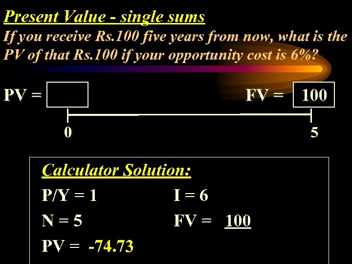 Present Value - single sums If you receive Rs. 100 five years from now,