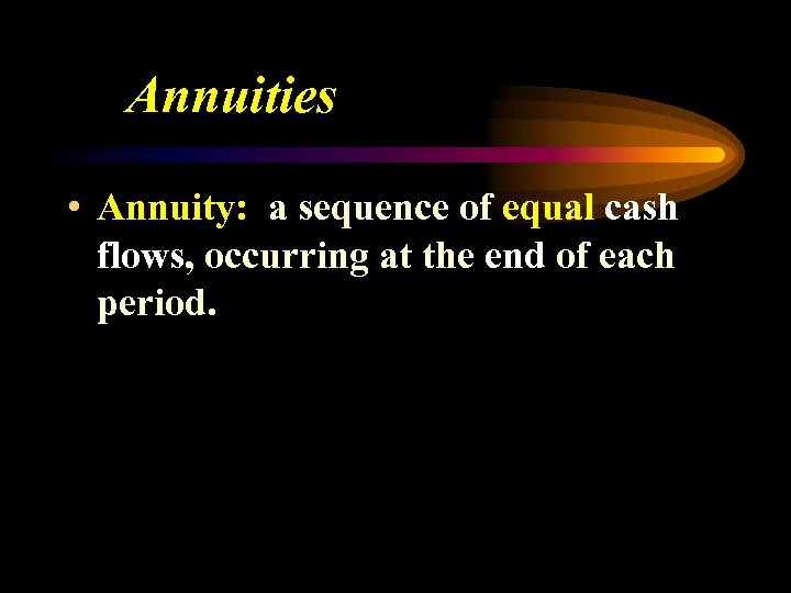 Annuities • Annuity: a sequence of equal cash flows, occurring at the end of