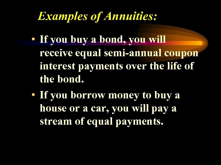 Examples of Annuities: • If you buy a bond, you will receive equal semi-annual