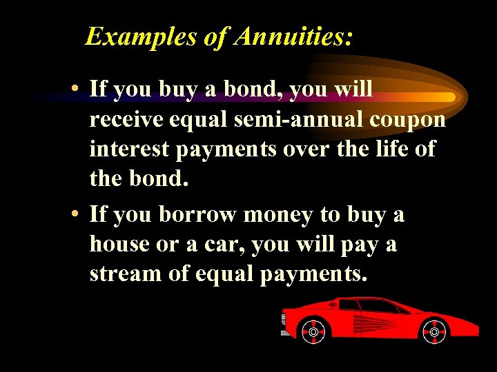 Examples of Annuities: • If you buy a bond, you will receive equal semi-annual
