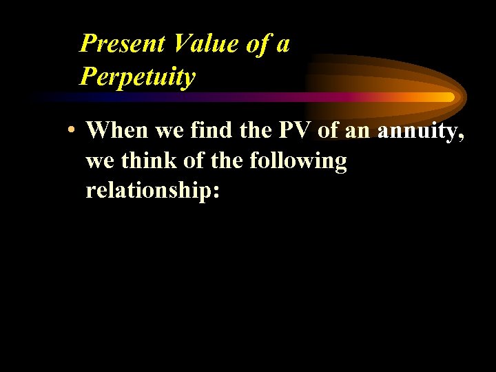 Present Value of a Perpetuity • When we find the PV of an annuity,