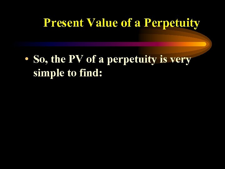 Present Value of a Perpetuity • So, the PV of a perpetuity is very