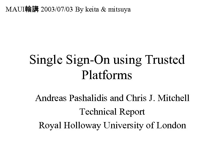 MAUI輪講 2003/07/03 By keita & mitsuya Single Sign-On using Trusted Platforms Andreas Pashalidis and