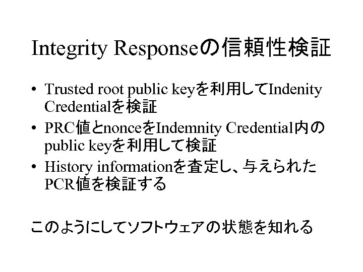 Integrity Responseの信頼性検証 • Trusted root public keyを利用してIndenity Credentialを検証 • PRC値とnonceをIndemnity Credential内の public keyを利用して検証 •