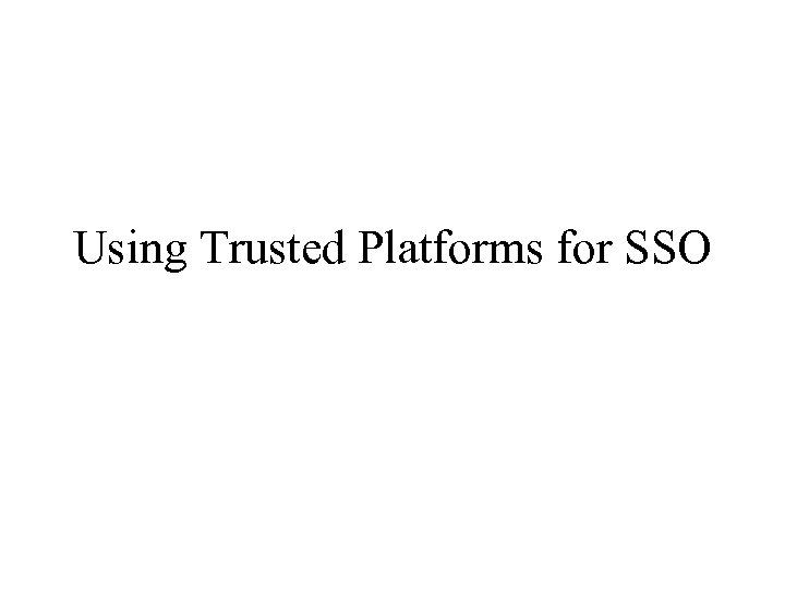 Using Trusted Platforms for SSO 