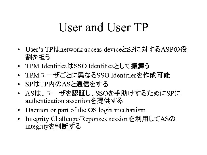 User and User TP • User’s TPはnetwork access deviceとSPに対するASPの役 割を担う • TPM IdentitiesはSSO Identitiesとして振舞う