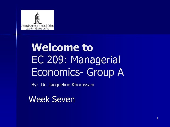 Welcome to EC 209: Managerial Economics- Group A By: Dr. Jacqueline Khorassani Week Seven