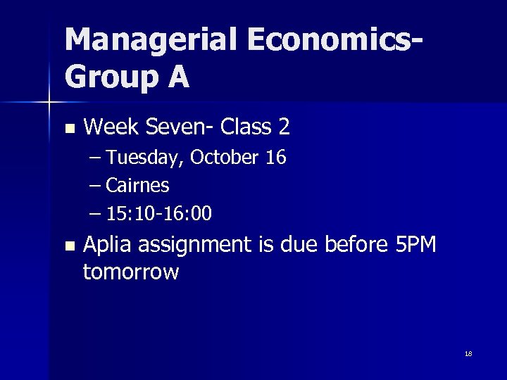 Managerial Economics. Group A n Week Seven- Class 2 – Tuesday, October 16 –