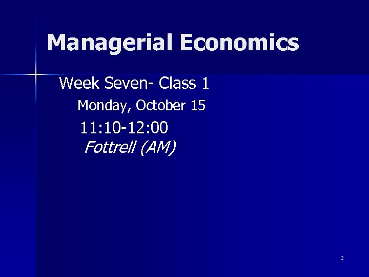 Managerial Economics Week Seven- Class 1 Monday, October 15 11: 10 -12: 00 Fottrell