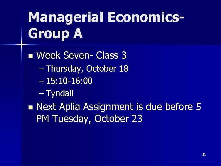 Managerial Economics. Group A n Week Seven- Class 3 – Thursday, October 18 –