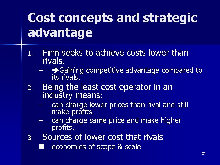 Cost concepts and strategic advantage 1. Firm seeks to achieve costs lower than rivals.