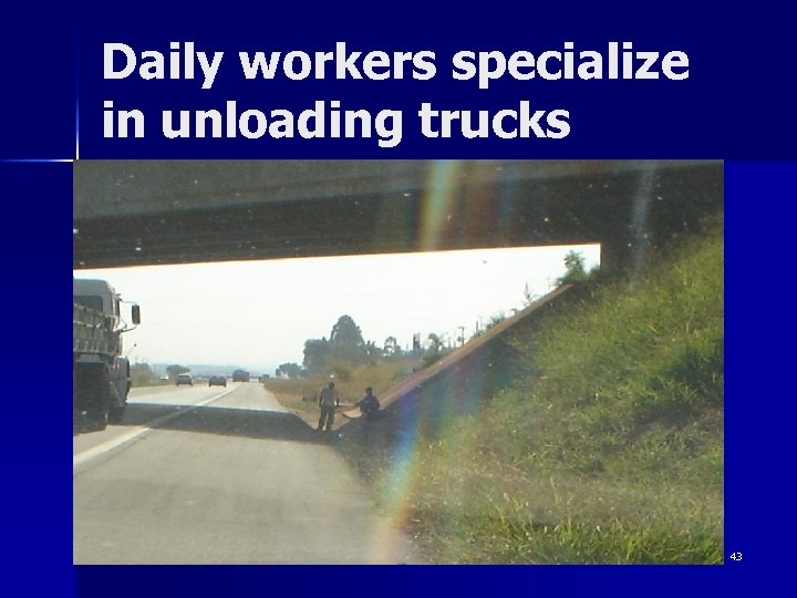 Daily workers specialize in unloading trucks 43 