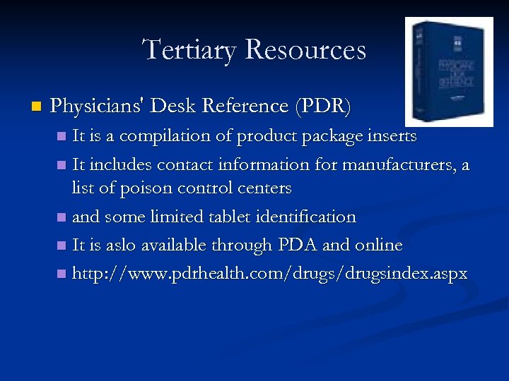 Tertiary Resources n Physicians' Desk Reference (PDR) It is a compilation of product package
