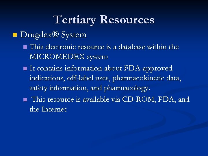 Tertiary Resources n Drugdex® System This electronic resource is a database within the MICROMEDEX
