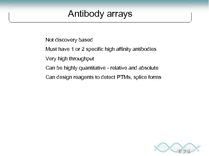 Antibody arrays Not discovery based Must have 1 or 2 specific high affinity antibodies