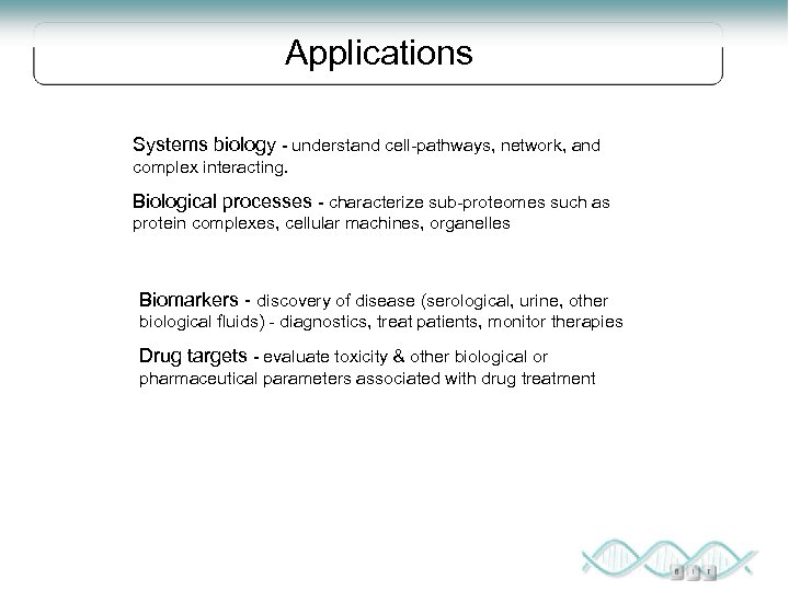 Applications Systems biology - understand cell-pathways, network, and complex interacting. Biological processes - characterize