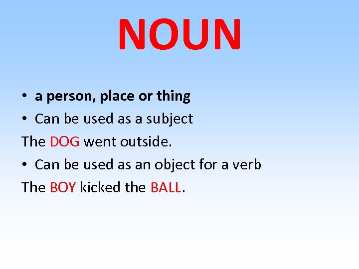 NOUN • a person, place or thing • Can be used as a subject