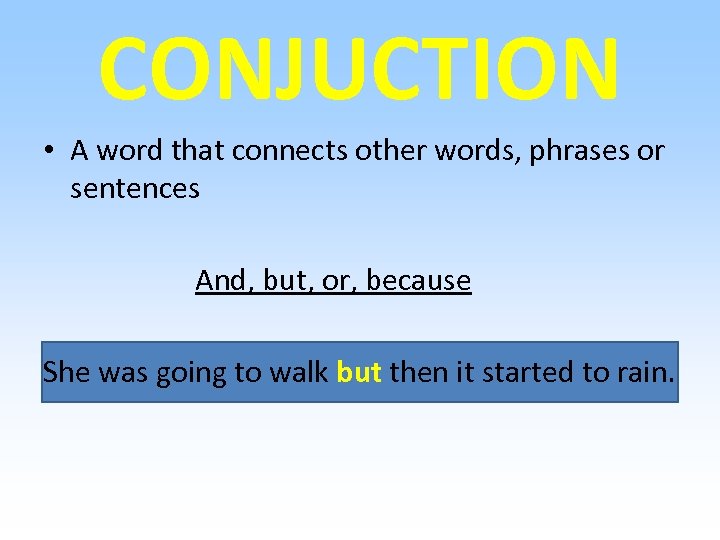 CONJUCTION • A word that connects other words, phrases or sentences And, but, or,