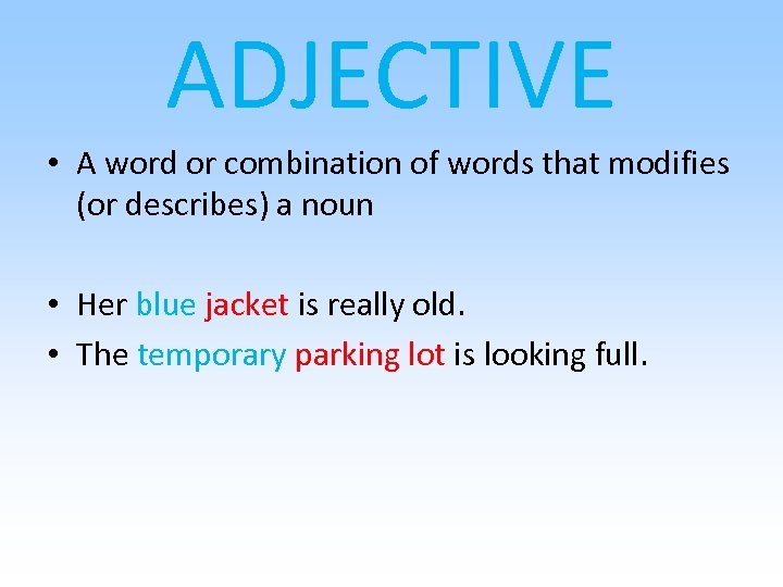 ADJECTIVE • A word or combination of words that modifies (or describes) a noun