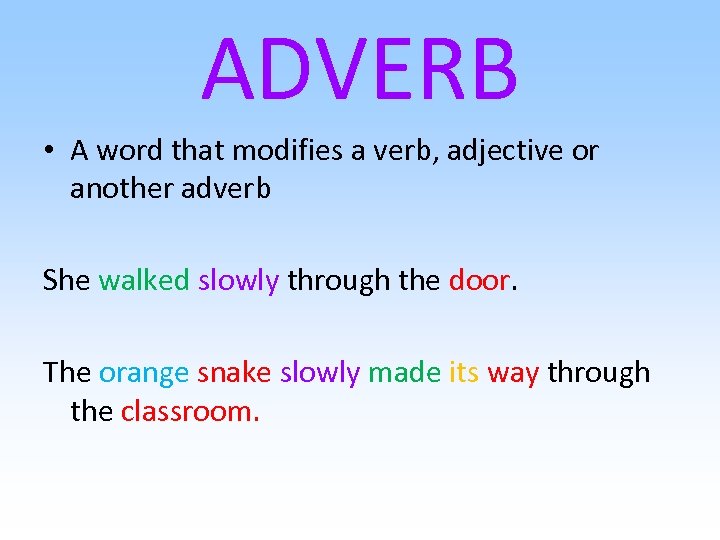 ADVERB • A word that modifies a verb, adjective or another adverb She walked