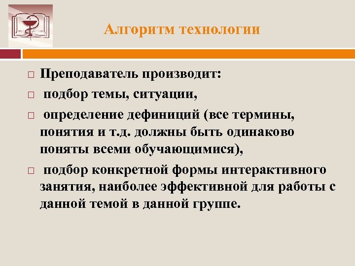 Алгоритм технологии Преподаватель производит: подбор темы, ситуации, определение дефиниций (все термины, понятия и т.