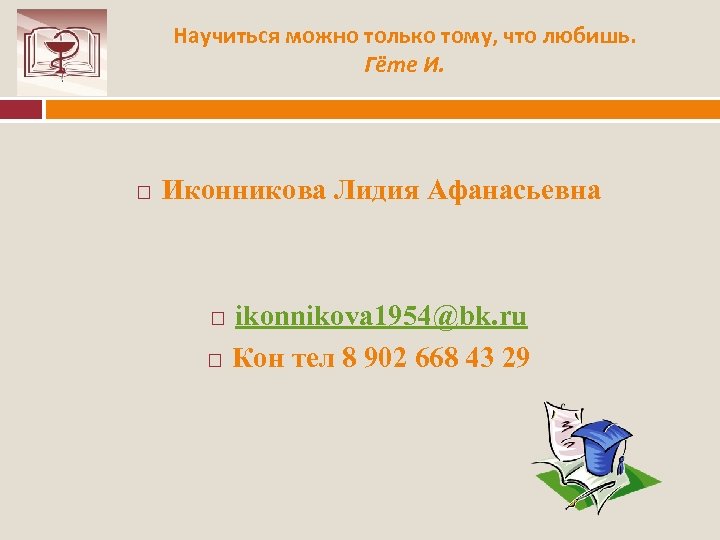 Научиться можно только тому, что любишь. Гёте И. Иконникова Лидия Афанасьевна ikonnikova 1954@bk. ru