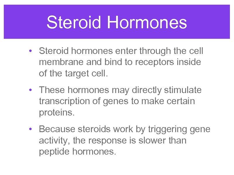 Steroid Hormones • Steroid hormones enter through the cell membrane and bind to receptors