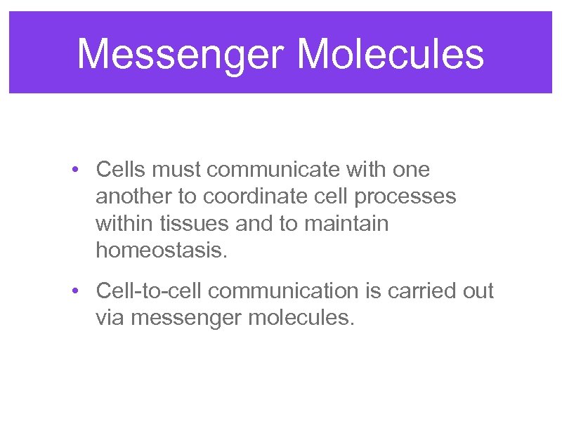 Messenger Molecules • Cells must communicate with one another to coordinate cell processes within