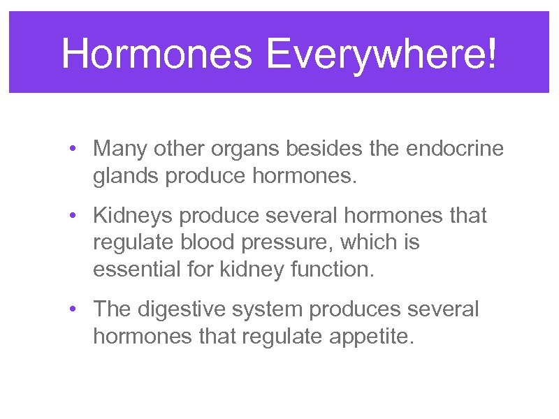 Hormones Everywhere! • Many other organs besides the endocrine glands produce hormones. • Kidneys