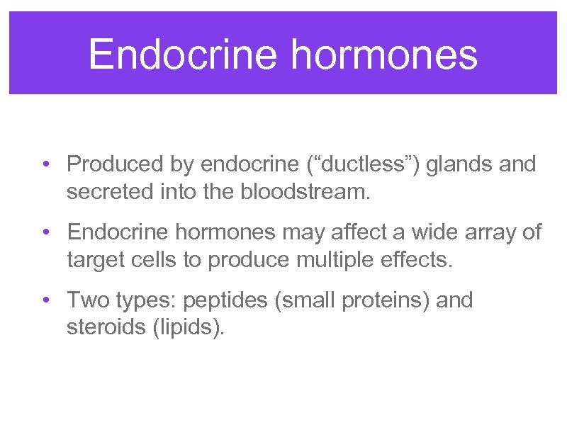 Endocrine hormones • Produced by endocrine (“ductless”) glands and secreted into the bloodstream. •