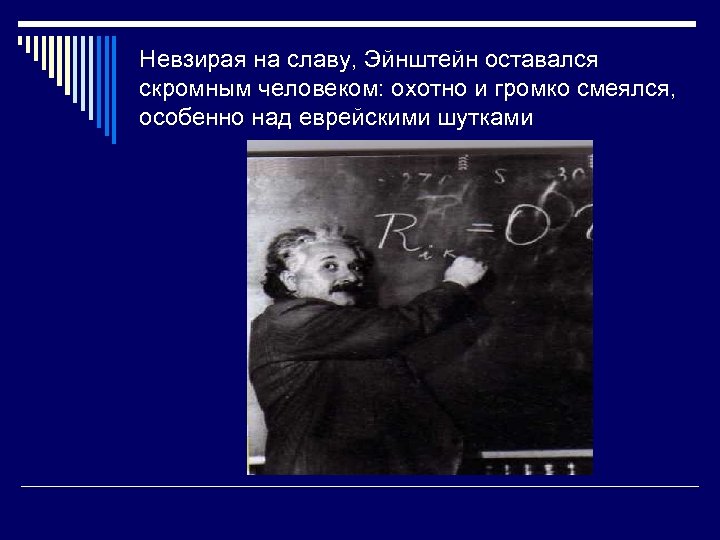 Невзирая на славу, Эйнштейн оставался скромным человеком: охотно и громко смеялся, особенно над еврейскими