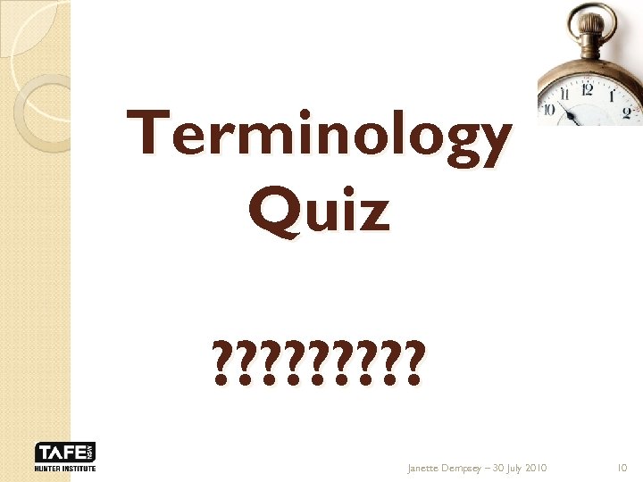 Terminology Quiz ? ? ? ? ? Janette Dempsey – 30 July 2010 10