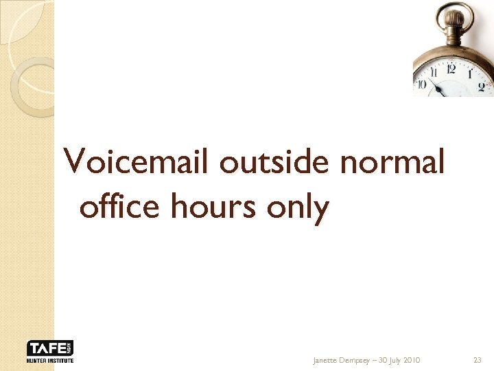 Voicemail outside normal office hours only Janette Dempsey – 30 July 2010 23 