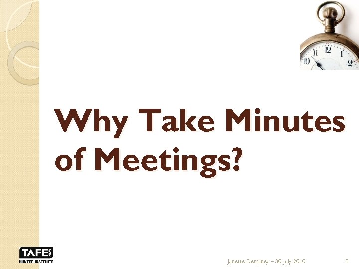 Why Take Minutes of Meetings? Janette Dempsey – 30 July 2010 3 