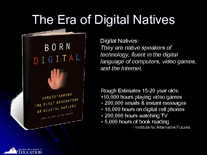 The Era of Digital Natives: They are native speakers of technology, fluent in the