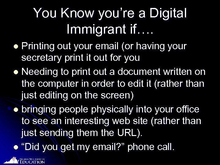 You Know you’re a Digital Immigrant if…. Printing out your email (or having your